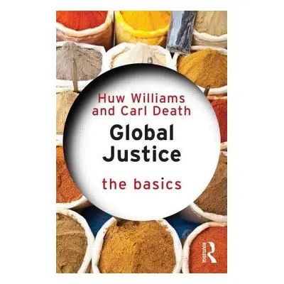 Global Justice: The Basics - Williams, Huw a Death, Carl