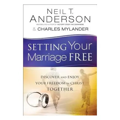 Setting Your Marriage Free – Discover and Enjoy Your Freedom in Christ Together - Anderson, Neil