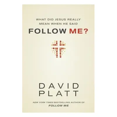 What Did Jesus Really Mean When He Said Follow Me? - Platt, David