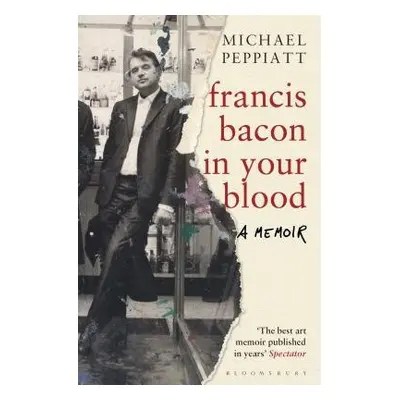 Francis Bacon in Your Blood - Peppiatt, Michael