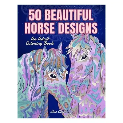 50 Beautiful Horse Designs - Coloring, Hue a Lewis, Alice