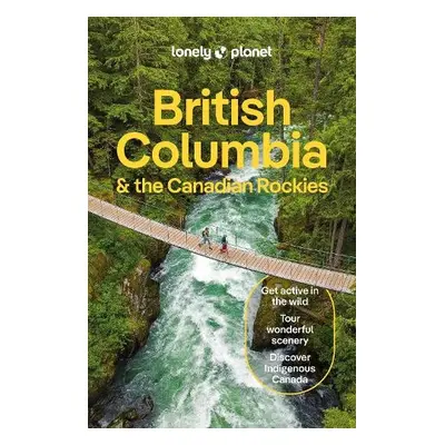 Lonely Planet British Columbia a the Canadian Rockies - Lonely Planet a Bujan, Bianca a Bierman,