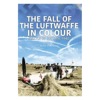 FALL OF THE LUFTWAFFE IN COLOUR - Ellis, Clive