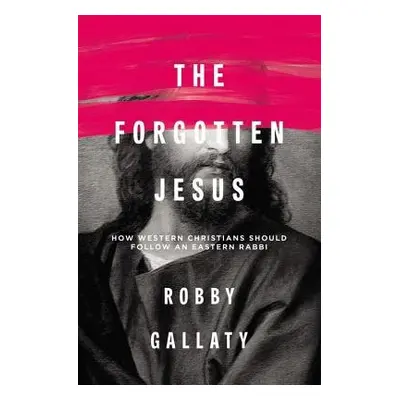 Forgotten Jesus - Gallaty, Robby