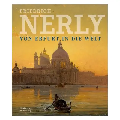 Friedrich Nerly - Von Erfurt in die Welt