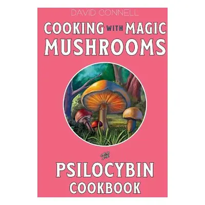 Cooking with Magic Mushrooms - Connell, David