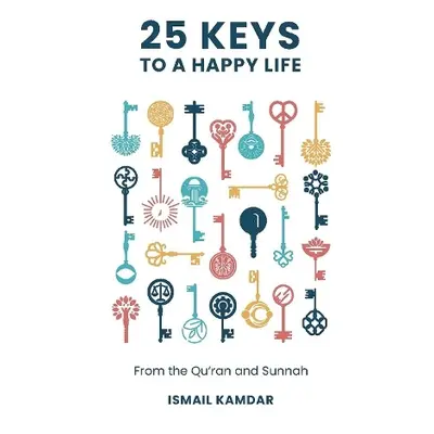 25 Keys to A Happy Life - Kamdar, Ismail