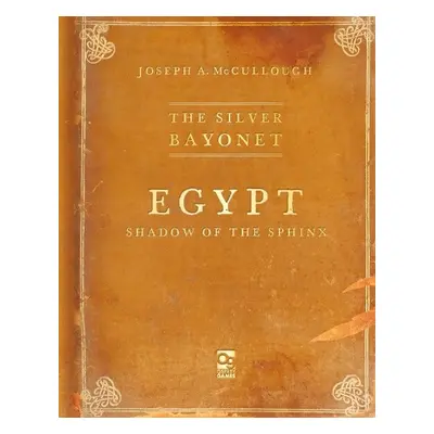 Silver Bayonet: Egypt: Shadow of the Sphinx - McCullough, Mr Joseph A.