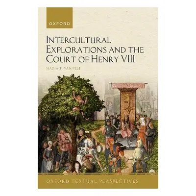 Intercultural Explorations and the Court of Henry VIII - van Pelt, Nadia T. (Lecturer, Lecturer,