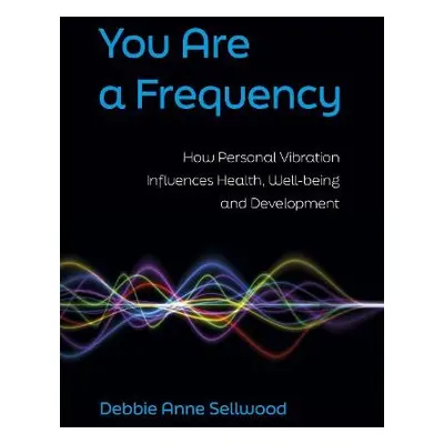 You Are a Frequency - Sellwood, Debbie Anne