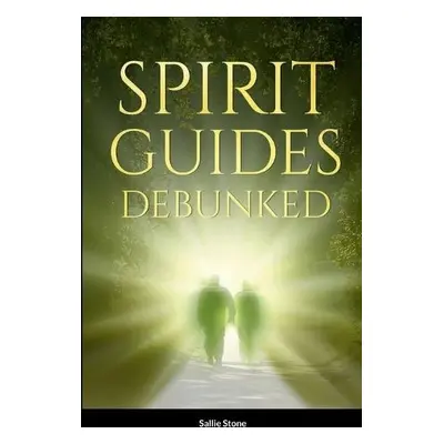 Spirit Guides Debunked - Stone, Sallie