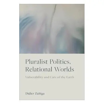 Pluralist Politics, Relational Worlds - Zuniga, Didier