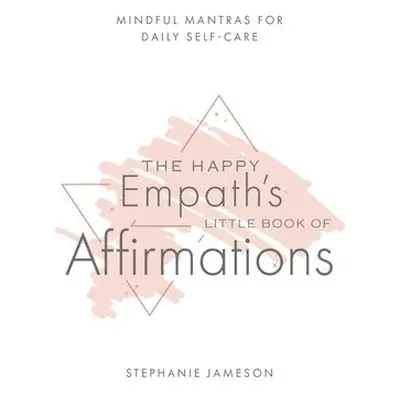 Happy Empath's Little Book of Affirmations - Jameson, Stephanie