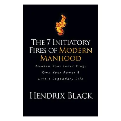 7 Initiatory Fires of Modern Manhood - Black, Hendrix