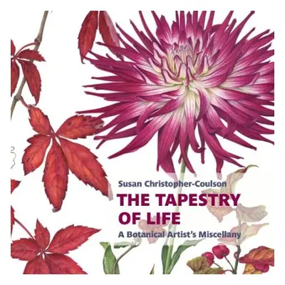 Tapestry of Life: A Botanical Artist's Miscellany - Christopher-Coulson, Susan