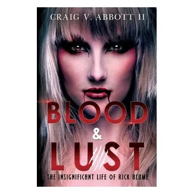 Blood a Lust: The Insignificant Life of Rick Blume - V. Abbott II, Craig