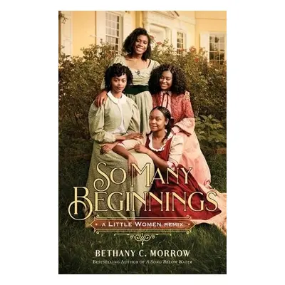 So Many Beginnings: A Little Women Remix - Morrow, Bethany C.