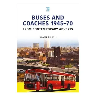 Buses and Coaches 1945-70: From Contemporary Adverts - Booth, Gavin