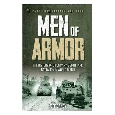 Men of Armor: the History of B Company, 756th Tank Battalion in World War II - Danby, Jeff