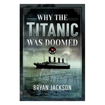 Why the Titanic was Doomed - Bryan, Jackson,