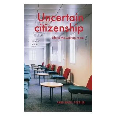 Uncertain Citizenship - Fortier, Anne-Marie