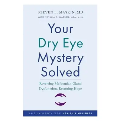 Your Dry Eye Mystery Solved - Maskin, Steven L., M.D.