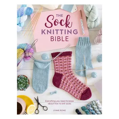 The Sock Knitting Bible - Rowe, Lynne (Copy Editor)