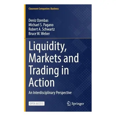 Liquidity, Markets and Trading in Action - Ozenbas, Deniz a Pagano, Michael S. a Schwartz, Rober