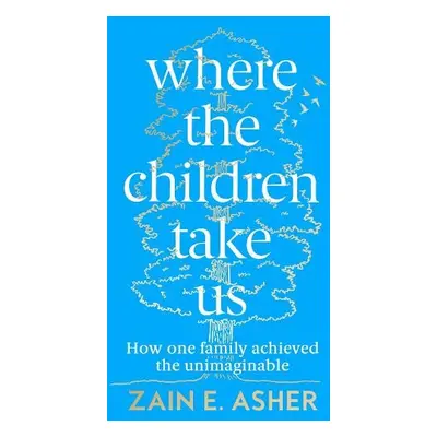 Where the Children Take Us - Asher, Zain E.