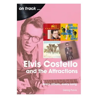 Elvis Costello And The Attractions: Every Album, Every Song - Purvis, Georg