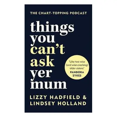 Things You Can't Ask Yer Mum - Holland, Lindsey a Hadfield, Lizzy