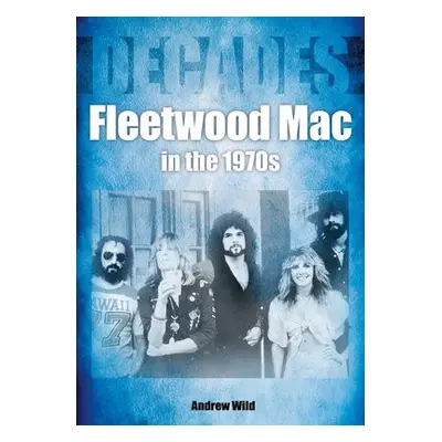 Fleetwood Mac In The 1970s - Wild, Andrew