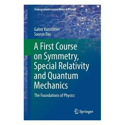 A First Course on Symmetry, Special Relativity and Quantum Mechanics - Kunstatter, Gabor a Das, 