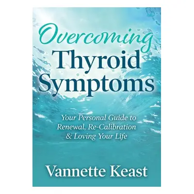 Overcoming Thyroid Symptoms - Keast, Vannette