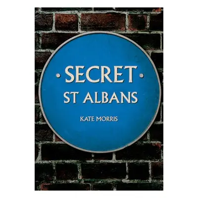 Secret St Albans - Morris, Kate