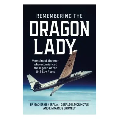 Remembering the Dragon Lady - McIlmoyle (Ret.), Brig Gen Gerald E. a Bromley, Linda Rios