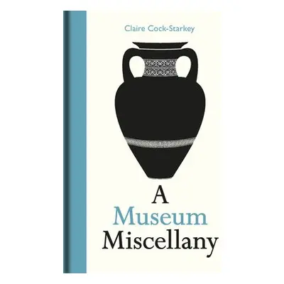 Museum Miscellany, A - Cock-Starkey, Claire