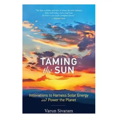 Taming the Sun - Sivaram, Varun (Philip D. Reed Fellow for Science and Technology, Council on Fo