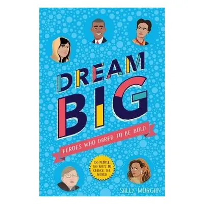 Dream Big! Heroes Who Dared to Be Bold (100 people - 100 ways to change the world) - Morgan, Sal