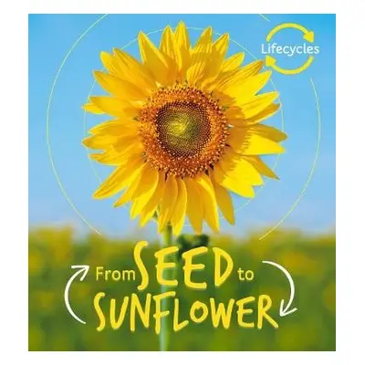 Lifecycles: Seed to Sunflower - de la Bedoyere, Camilla