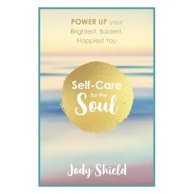 Self-Care for the Soul - Shield, Jody