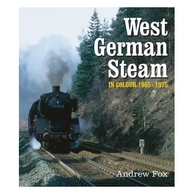 West German Steam in Colour 1955-1975 - Fox, Andrew