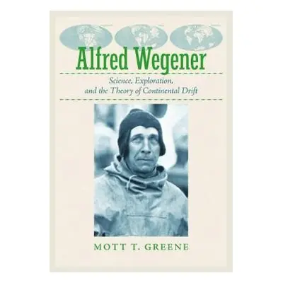 Alfred Wegener - Greene, Mott T. (John B. Magee Professor of Science and Values, University of P