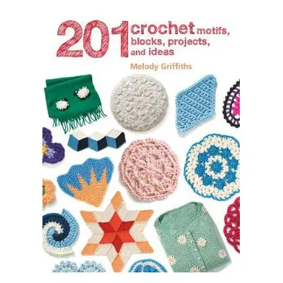 201 Crochet Motifs, Blocks, Projects and Ideas - Griffiths, Melody