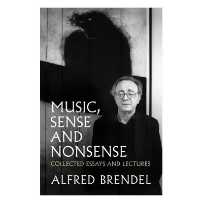 Music, Sense and Nonsense - Brendel, Alfred