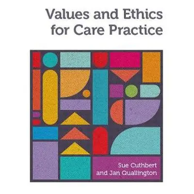 Values and Ethics for Care Practice - Cuthbert, Sue (University of Worcester) a Quallington, Jan