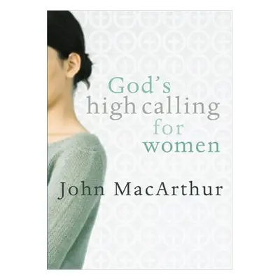 God's High Calling For Women - Macarthur, John F.