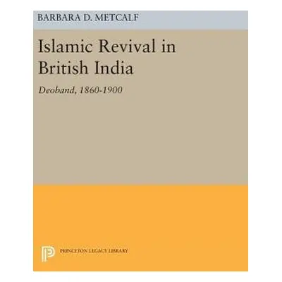 Islamic Revival in British India - Metcalf, Barbara D.