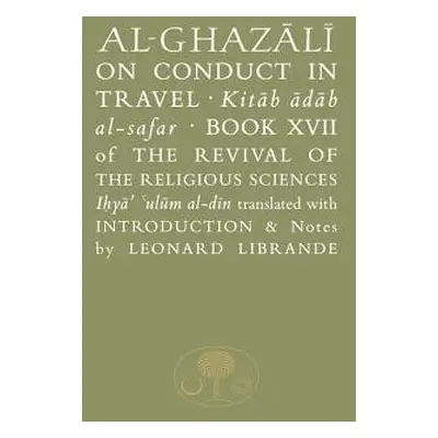 Al-Ghazali on Conduct in Travel - al-Ghazali, Abu Hamid