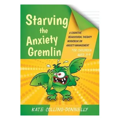 Starving the Anxiety Gremlin for Children Aged 5-9 - Collins-Donnelly, Kate